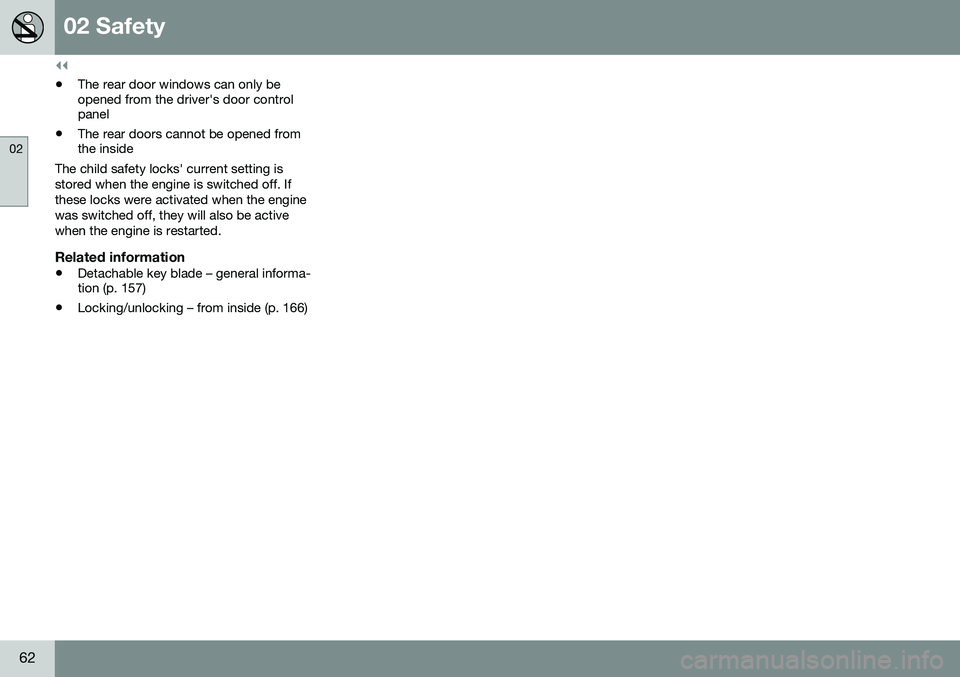 VOLVO XC70 2016  Owner´s Manual ||
02 Safety
02
62
•The rear door windows can only be opened from the driver's door controlpanel
• The rear doors cannot be opened fromthe inside
The child safety locks' current setting is