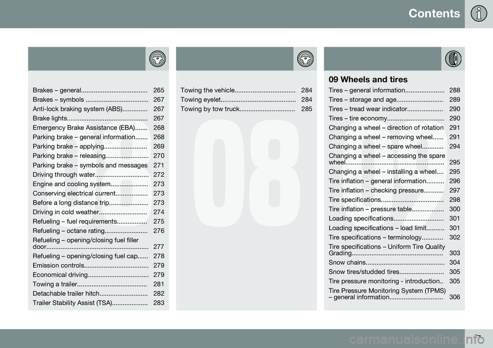 VOLVO XC70 2016  Owner´s Manual Contents
7
08
   
Brakes – general..................................... 265 
Brakes – symbols ................................... 267
Anti-lock braking system (ABS).............. 267
Brake lights.