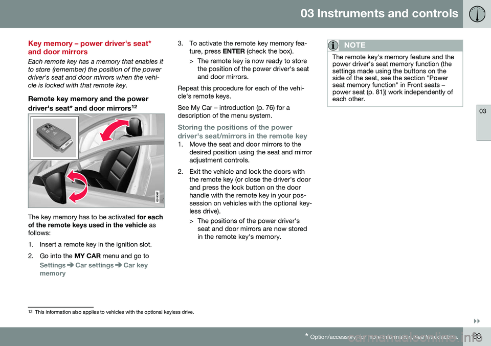 VOLVO XC70 2016 Owner´s Manual 03 Instruments and controls
03
}}
* Option/accessory, for more information, see Introduction.83
Key memory – power driver's seat* and door mirrors
Each remote key has a memory that enables it to VOLVO XC70 2016 Owner´s Manual 03 Instruments and controls
03
}}
* Option/accessory, for more information, see Introduction.83
Key memory – power driver's seat* and door mirrors
Each remote key has a memory that enables it to