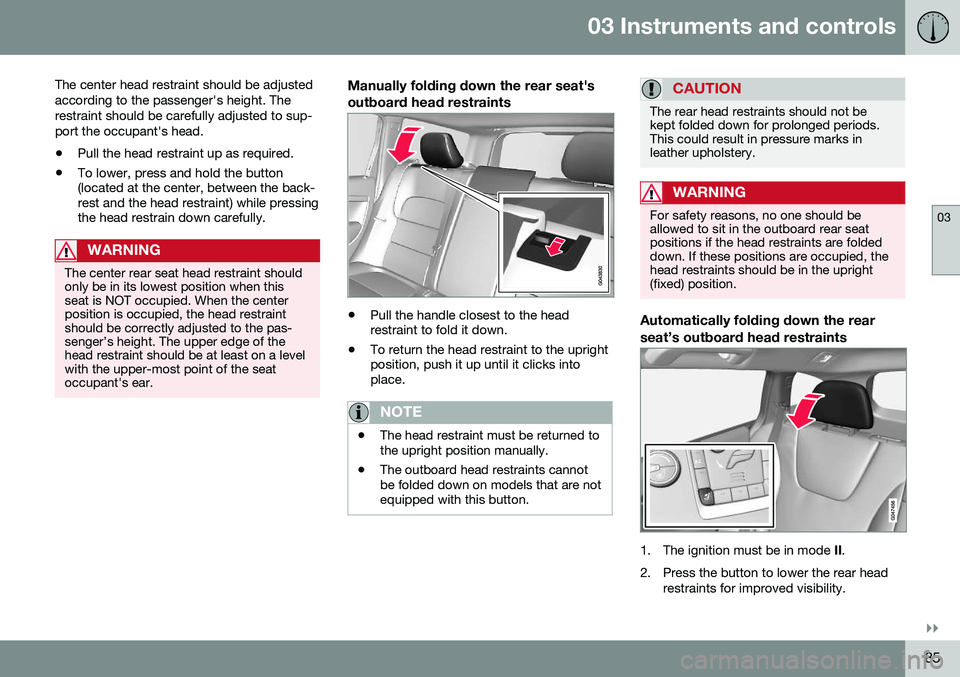 VOLVO XC70 2016 Owner´s Manual 03 Instruments and controls
03
}}
85
The center head restraint should be adjusted according to the passenger's height. Therestraint should be carefully adjusted to sup-port the occupant's head VOLVO XC70 2016 Owner´s Manual 03 Instruments and controls
03
}}
85
The center head restraint should be adjusted according to the passenger's height. Therestraint should be carefully adjusted to sup-port the occupant's head