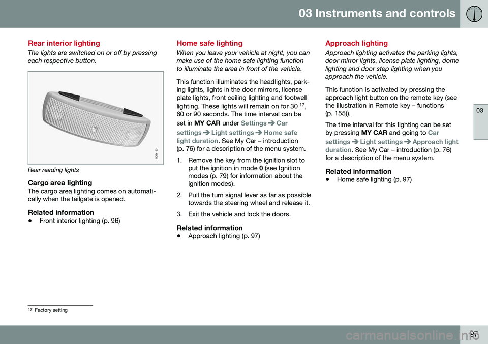 VOLVO XC70 2016 Owner´s Manual 03 Instruments and controls
03
97
Rear interior lighting
The lights are switched on or off by pressing each respective button.
G021150
Rear reading lights
Cargo area lightingThe cargo area lighting co VOLVO XC70 2016 Owner´s Manual 03 Instruments and controls
03
97
Rear interior lighting
The lights are switched on or off by pressing each respective button.
G021150
Rear reading lights
Cargo area lightingThe cargo area lighting co