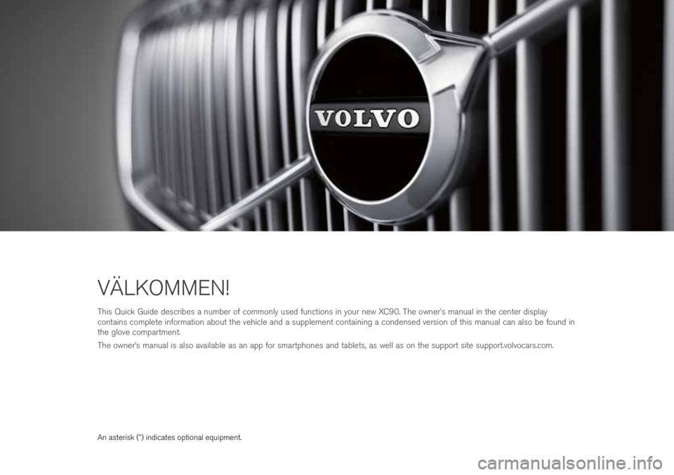 VOLVO XC90 2016  Quick Guide VÄLKOMMEN!
T\fis Qui\bk Guide des\bribes a number of \bommonly used fun\btions in your new XC90. T\fe owner’s manual in t\fe \benter display 
\bontains \bomplete information about t\fe ve\fi\ble an