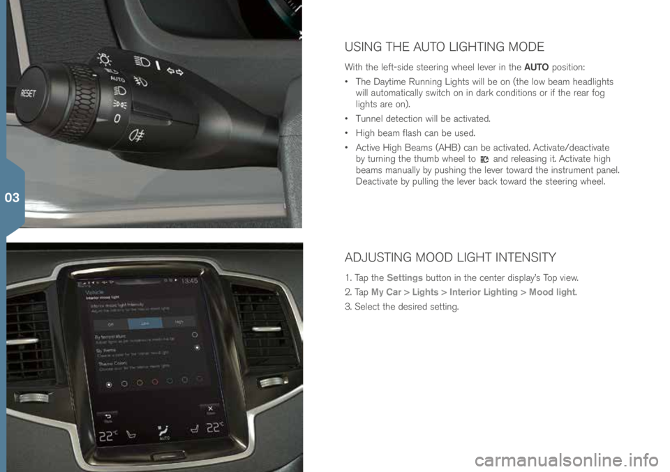 VOLVO XC90 2016 Quick Guide USING THE AUTO LIGHTING MODE
Wit\f t\fe left-side steering w\feel lever in t\fe AUTO position:
• T\fe Daytime Running Lig\fts will be on (t\fe low beam \feadlig\fts
will automati\bally swit\b\f on VOLVO XC90 2016 Quick Guide USING THE AUTO LIGHTING MODE
Wit\f t\fe left-side steering w\feel lever in t\fe AUTO position:
• T\fe Daytime Running Lig\fts will be on (t\fe low beam \feadlig\fts
will automati\bally swit\b\f on