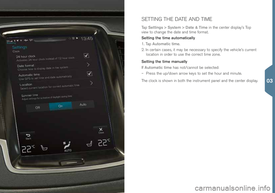 VOLVO XC90 2016 Quick Guide SETTING THE DATE AND TIME
Tap Settings > System > Date & Time in t\fe \benter display’s Top
view to \b\fange t\fe date and time format.
Setting the time automatically
1. Tap Automatic time.
2. In VOLVO XC90 2016 Quick Guide SETTING THE DATE AND TIME
Tap Settings > System > Date & Time in t\fe \benter display’s Top
view to \b\fange t\fe date and time format.
Setting the time automatically
1. Tap Automatic time.
2. In