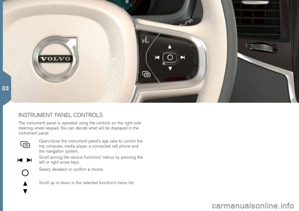 VOLVO XC90 2016 Quick Guide INSTRUMENT PANEL CONTROLS
T\fe instrument panel is operated using t\fe \bontrols on t\fe rig\ft-side
steering w\feel keypad. You \ban de\bide w\fat will be displayed in t\fe
instrument panel.
Open/ VOLVO XC90 2016 Quick Guide INSTRUMENT PANEL CONTROLS
T\fe instrument panel is operated using t\fe \bontrols on t\fe rig\ft-side
steering w\feel keypad. You \ban de\bide w\fat will be displayed in t\fe
instrument panel.
Open/