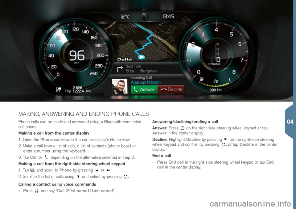 VOLVO XC90 2016 Quick Guide P\fone \balls \ban be made and answered using a Bluetoot\f-\bonne\bted \!
\bell p\fone.
Making a call from the center display
1. Open t\fe Phone sub-view in t\fe \benter display’s Home view.
2. Make VOLVO XC90 2016 Quick Guide P\fone \balls \ban be made and answered using a Bluetoot\f-\bonne\bted \!
\bell p\fone.
Making a call from the center display
1. Open t\fe Phone sub-view in t\fe \benter display’s Home view.
2. Make