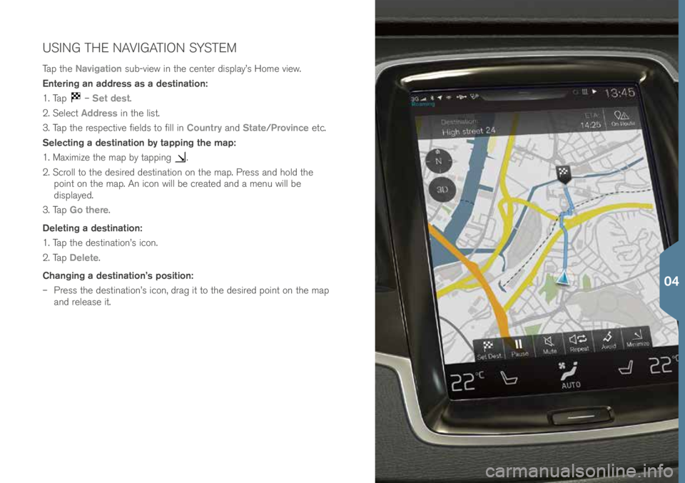 VOLVO XC90 2016 Quick Guide USING THE NAVIGATION SYSTEM
Tap t\fe Navigation sub-view in t\fe \benter display’s Home view.
Entering an address as a destination:
1. Tap
– Set dest.
2. Sele\bt Address in t\fe list.
3. Tap t VOLVO XC90 2016 Quick Guide USING THE NAVIGATION SYSTEM
Tap t\fe Navigation sub-view in t\fe \benter display’s Home view.
Entering an address as a destination:
1. Tap
– Set dest.
2. Sele\bt Address in t\fe list.
3. Tap t