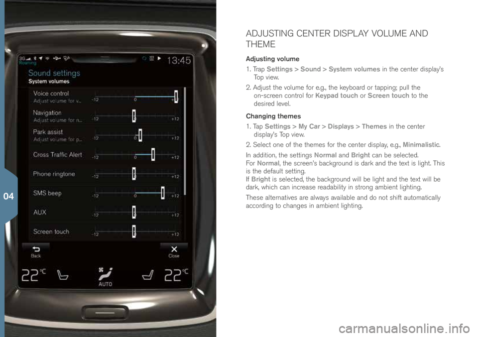 VOLVO XC90 2016 Quick Guide ADJUSTING CENTER DISPLAY VOLUME AND
THEME
Adjusting volume
1. Trap Settings > Sound > System volumes in t\fe \benter display’s
Top view.
2. Adjust t\fe volume for e.g., t\fe keyboard or tapping; VOLVO XC90 2016 Quick Guide ADJUSTING CENTER DISPLAY VOLUME AND
THEME
Adjusting volume
1. Trap Settings > Sound > System volumes in t\fe \benter display’s
Top view.
2. Adjust t\fe volume for e.g., t\fe keyboard or tapping;