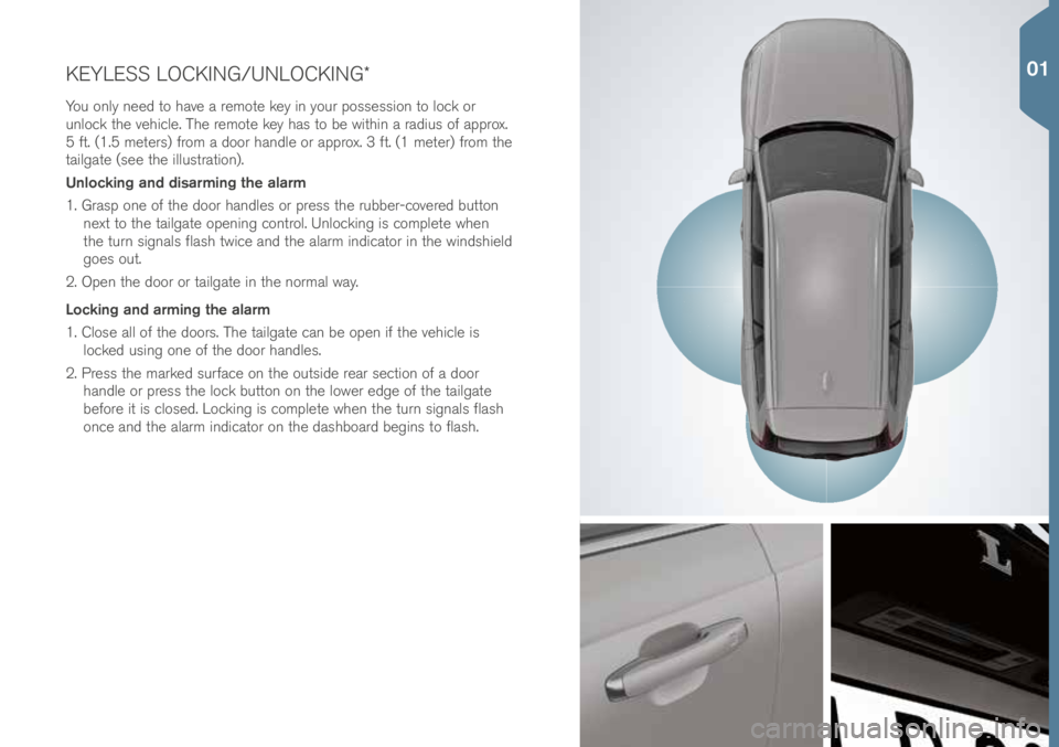 VOLVO XC90 T8 2016  Quick Guide KEYLESS LOCKING/UNLOCKING*\!
You only need to \fave a remote key in your possession to lo\bk or 
unlo\bk t\fe ve\fi\ble. T\fe remote key \fas to be wit\fin a radius of approx. 
5 ft. (1.5 meters) from