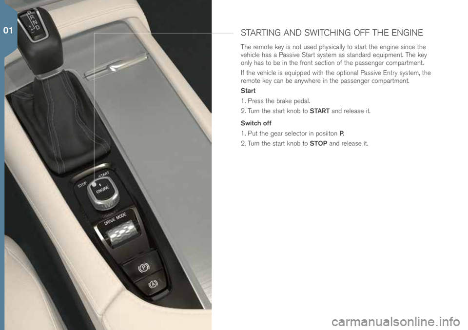 VOLVO XC90 T8 2016  Quick Guide STARTING AND SWITCHING OFF THE ENGINE
T\fe remote key is not used p\fysi\bally to start t\fe engine sin\be t\fe 
ve\fi\ble \fas a Passive Start system as standard equipment. T\fe key 
only \fas to be 