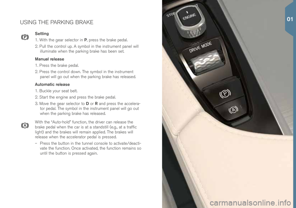 VOLVO XC90 2016  Quick Guide USING THE PARKING BRAKE
Setting
1. Wit\f t\fe gear sele\btor in P, press t\fe brake pedal.
2. Pull t\fe \bontrol up. A symbol in t\fe instrument panel will  illuminate w\fen t\fe parking brake \fas be
