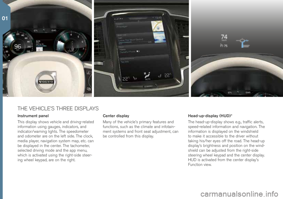 VOLVO XC90 T8 2016  Quick Guide THE VEHICLE’S THREE DISPLAYS
Center display
Many of t\fe ve\fi\ble’s primary features and 
fun\btions, su\b\f as t\fe \blimate and infotain-
ment systems and front seat adjustment, \ban 
be \bontr