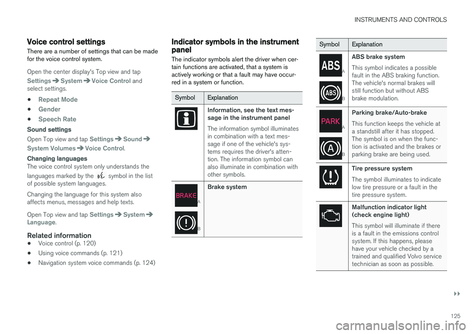 VOLVO XC90 T8 2016  Owner´s Manual INSTRUMENTS AND CONTROLS
}}
125
Voice control settings
There are a number of settings that can be made for the voice control system.
Open the center display's Top view and tap
SettingsSystemVoice 