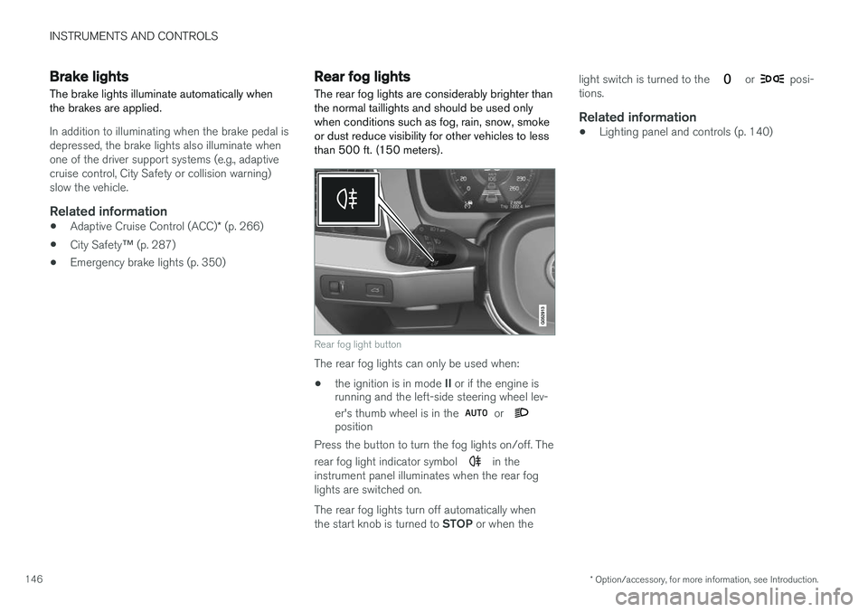 VOLVO XC90 T8 2016 Owner´s Manual INSTRUMENTS AND CONTROLS
* Option/accessory, for more information, see Introduction.
146
Brake lights The brake lights illuminate automatically when the brakes are applied.
In addition to illuminating VOLVO XC90 T8 2016 Owner´s Manual INSTRUMENTS AND CONTROLS
* Option/accessory, for more information, see Introduction.
146
Brake lights The brake lights illuminate automatically when the brakes are applied.
In addition to illuminating