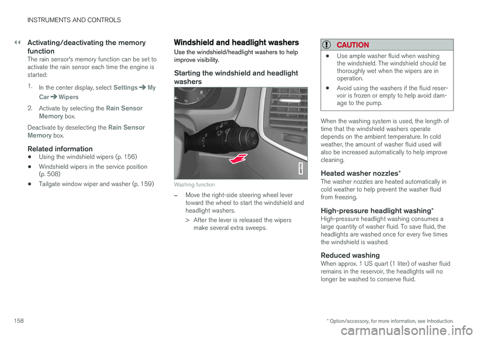 VOLVO XC90 T8 2016 Owner´s Manual ||
INSTRUMENTS AND CONTROLS
* Option/accessory, for more information, see Introduction.
158
Activating/deactivating the memory function
The rain sensor's memory function can be set to activate the VOLVO XC90 T8 2016 Owner´s Manual ||
INSTRUMENTS AND CONTROLS
* Option/accessory, for more information, see Introduction.
158
Activating/deactivating the memory function
The rain sensor's memory function can be set to activate the