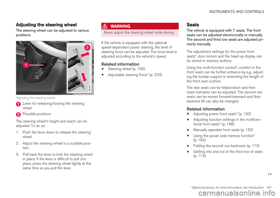 VOLVO XC90 T8 2016  Owner´s Manual INSTRUMENTS AND CONTROLS
}}
* Option/accessory, for more information, see Introduction.161
Adjusting the steering wheel
The steering wheel can be adjusted to various positions.
Adjusting the steering 