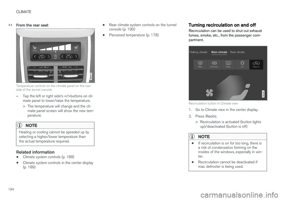 VOLVO XC90 T8 2016  Owner´s Manual ||
CLIMATE
194
From the rear seat
Temperature controls on the climate panel on the rear side of the tunnel console
–Tap the left or right side's </>buttons on cli-
mate panel to lower/raise the 