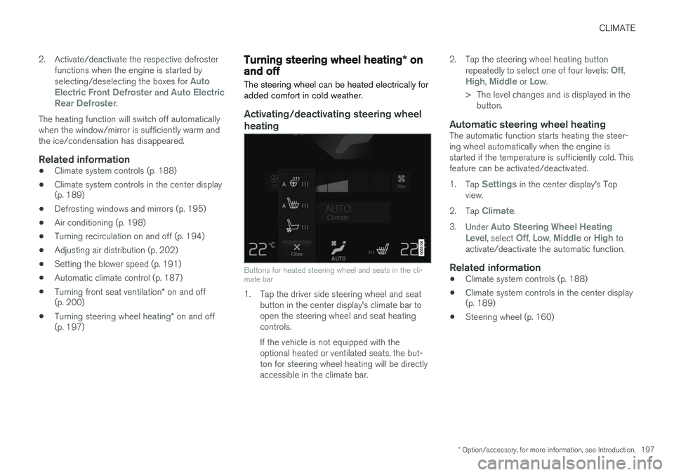 VOLVO XC90 T8 2016  Owner´s Manual CLIMATE
* Option/accessory, for more information, see Introduction.197
2. Activate/deactivate the respective defroster
functions when the engine is started by selecting/deselecting the boxes for 
Auto