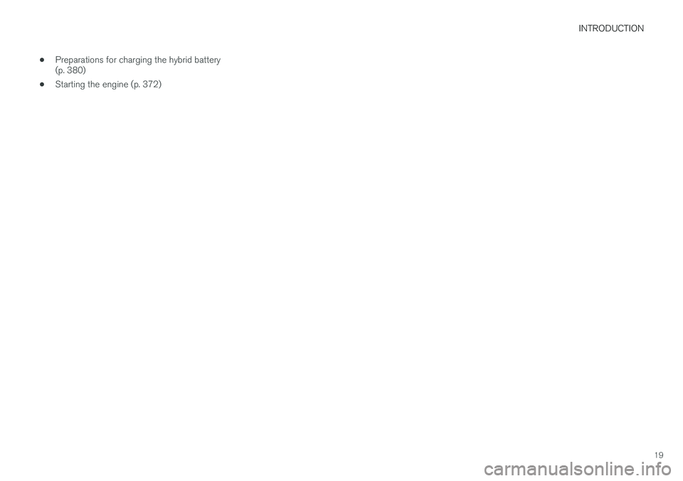 VOLVO XC90 T8 2016 Owner´s Manual INTRODUCTION
19
•
Preparations for charging the hybrid battery (p. 380)
• Starting the engine (p. 372) VOLVO XC90 T8 2016 Owner´s Manual INTRODUCTION
19
•
Preparations for charging the hybrid battery (p. 380)
• Starting the engine (p. 372)