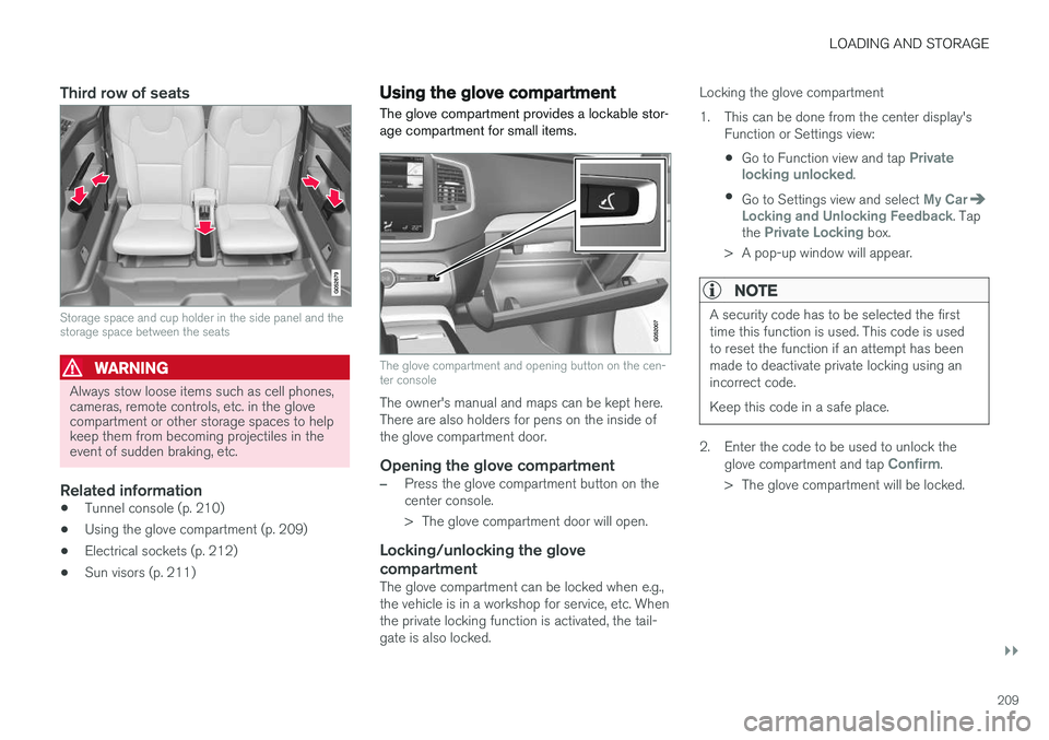 VOLVO XC90 T8 2016  Owner´s Manual LOADING AND STORAGE
}}
209
Third row of seats
Storage space and cup holder in the side panel and the storage space between the seats
WARNING
Always stow loose items such as cell phones, cameras, remot