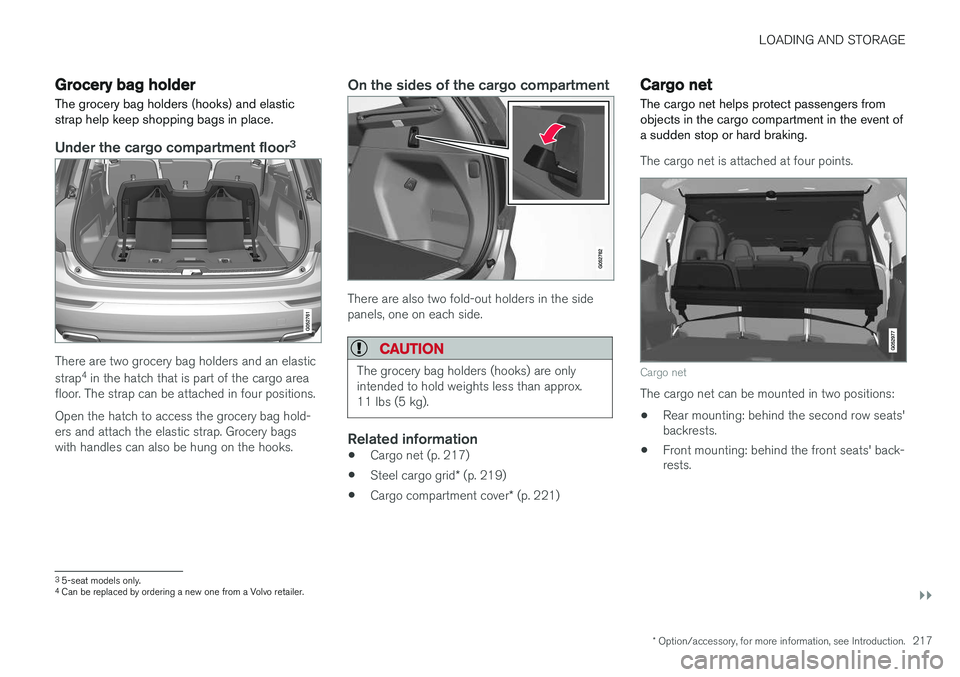 VOLVO XC90 T8 2016  Owner´s Manual LOADING AND STORAGE
}}
* Option/accessory, for more information, see Introduction.217
Grocery bag holder
The grocery bag holders (hooks) and elastic strap help keep shopping bags in place.
Under the c