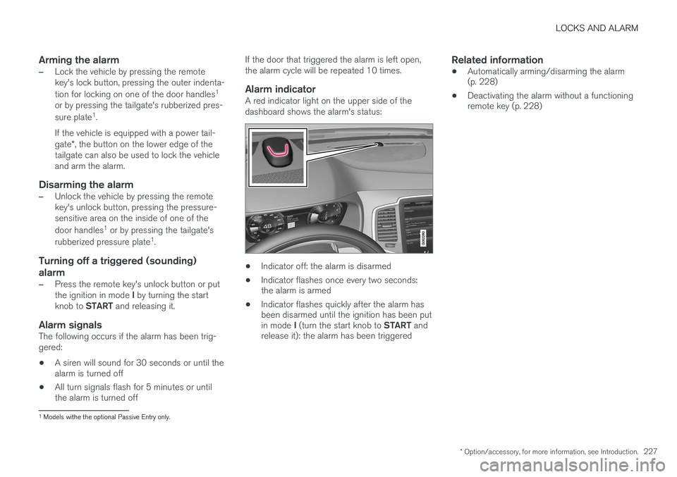 VOLVO XC90 T8 2016  Owner´s Manual LOCKS AND ALARM
* Option/accessory, for more information, see Introduction.227
Arming the alarm
–Lock the vehicle by pressing the remote key's lock button, pressing the outer indenta- tion for l