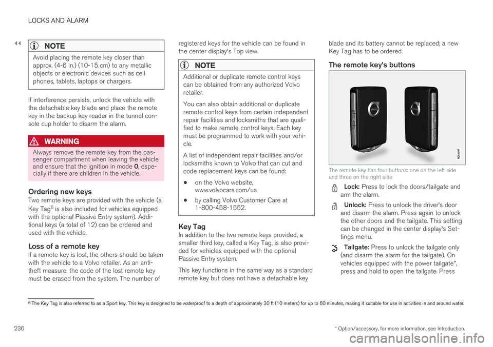 VOLVO XC90 T8 2016  Owner´s Manual ||
LOCKS AND ALARM
* Option/accessory, for more information, see Introduction.
236
NOTE
Avoid placing the remote key closer than approx. (4-6 in.) (10-15 cm) to any metallicobjects or electronic devic