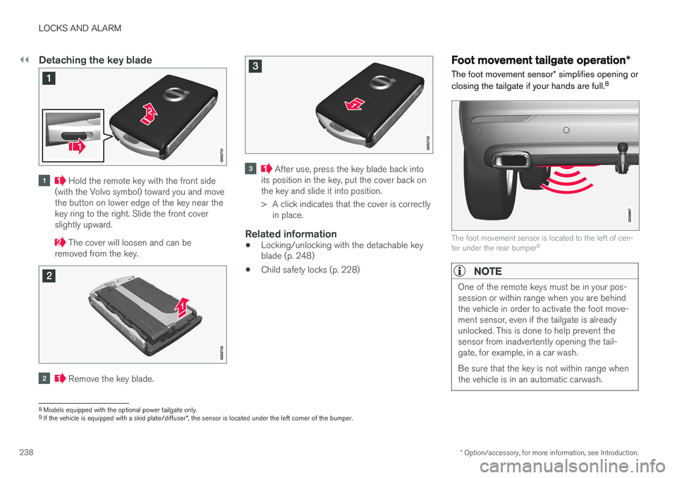 VOLVO XC90 T8 2016  Owner´s Manual ||
LOCKS AND ALARM
* Option/accessory, for more information, see Introduction.
238
Detaching the key blade
 Hold the remote key with the front side
(with the Volvo symbol) toward you and move the butt