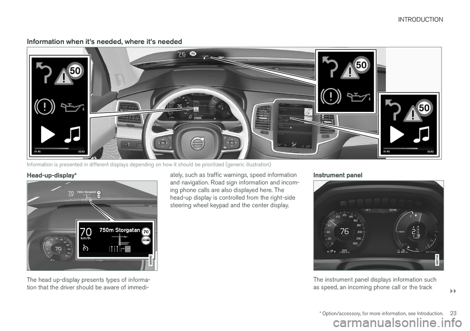 VOLVO XC90 T8 2016  Owner´s Manual INTRODUCTION
}}
* Option/accessory, for more information, see Introduction.23
Information when it's needed, where it's needed
Information is presented in different displays depending on how it