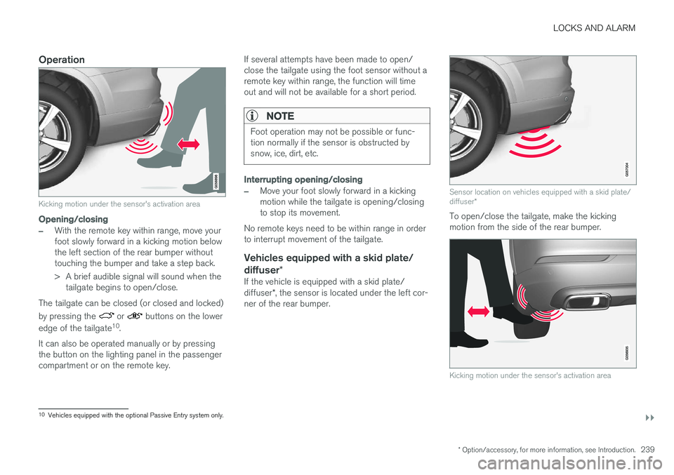 VOLVO XC90 T8 2016  Owner´s Manual LOCKS AND ALARM
}}
* Option/accessory, for more information, see Introduction.239
Operation
Kicking motion under the sensor's activation area
Opening/closing
–With the remote key within range, m