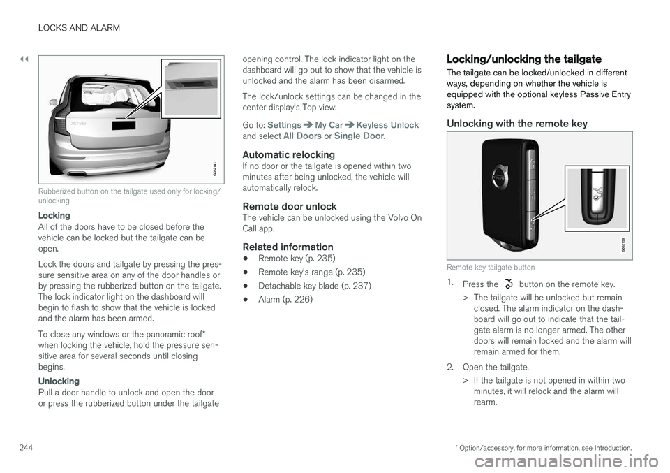 VOLVO XC90 T8 2016  Owner´s Manual ||
LOCKS AND ALARM
* Option/accessory, for more information, see Introduction.
244
Rubberized button on the tailgate used only for locking/ unlocking
Locking
All of the doors have to be closed before 