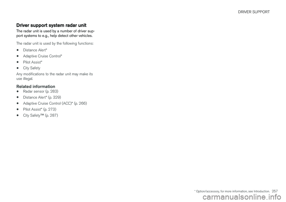 VOLVO XC90 T8 2016  Owner´s Manual DRIVER SUPPORT
* Option/accessory, for more information, see Introduction.257
Driver support system radar unit
The radar unit is used by a number of driver sup- port systems to e.g., help detect other