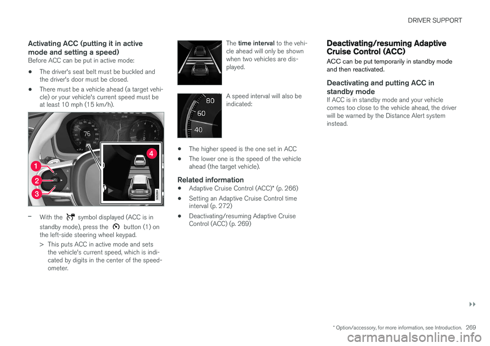VOLVO XC90 T8 2016  Owner´s Manual DRIVER SUPPORT
}}
* Option/accessory, for more information, see Introduction.269
Activating ACC (putting it in active mode and setting a speed)
Before ACC can be put in active mode:
• The driver'