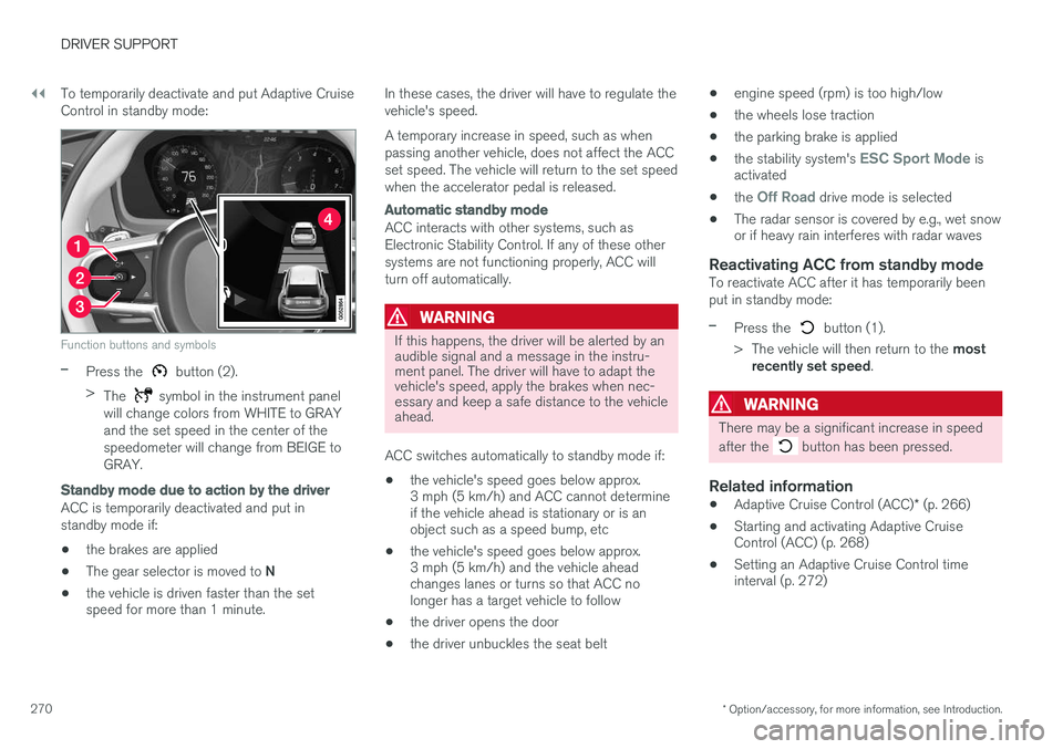 VOLVO XC90 T8 2016  Owner´s Manual ||
DRIVER SUPPORT
* Option/accessory, for more information, see Introduction.
270 To temporarily deactivate and put Adaptive Cruise Control in standby mode:
Function buttons and symbols
–Press the  