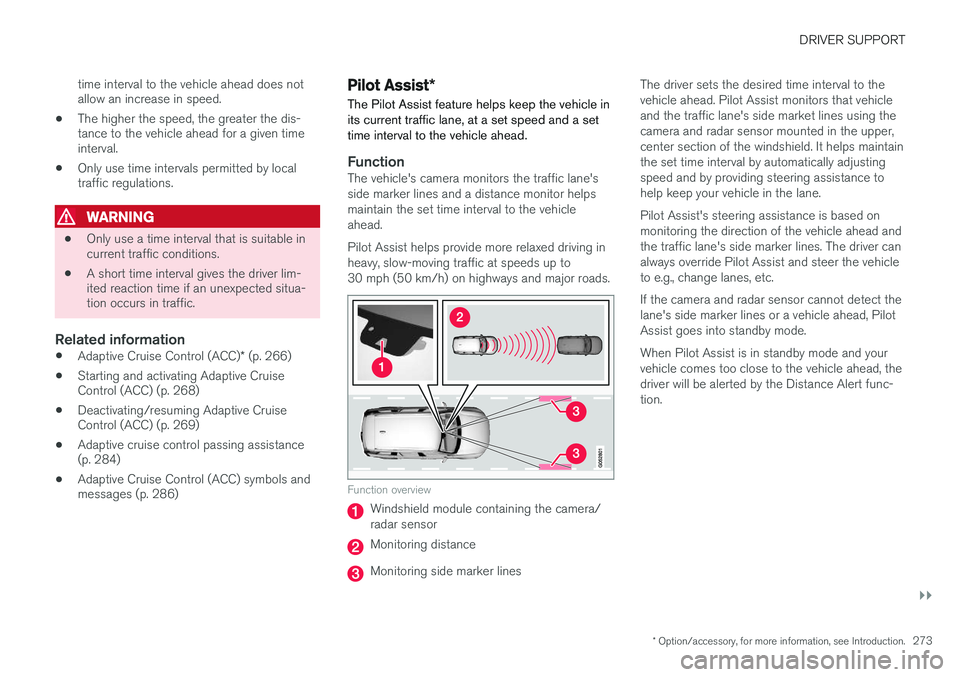 VOLVO XC90 T8 2016  Owner´s Manual DRIVER SUPPORT
}}
* Option/accessory, for more information, see Introduction.273
time interval to the vehicle ahead does not allow an increase in speed.
• The higher the speed, the greater the dis-t