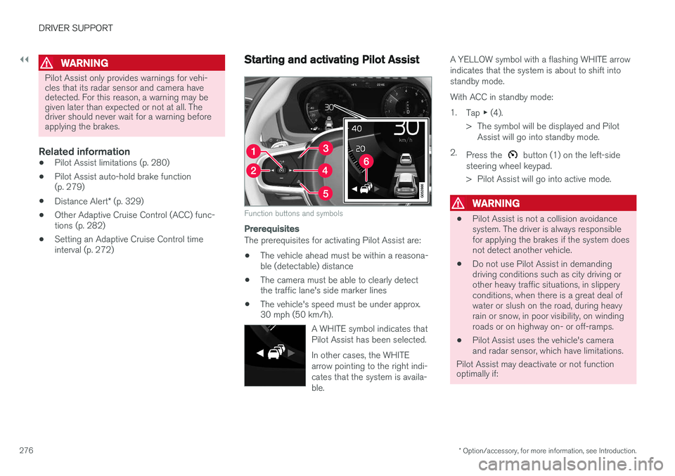 VOLVO XC90 T8 2016  Owner´s Manual ||
DRIVER SUPPORT
* Option/accessory, for more information, see Introduction.
276
WARNING
Pilot Assist only provides warnings for vehi- cles that its radar sensor and camera havedetected. For this rea