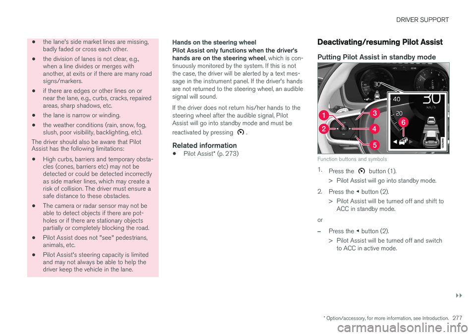 VOLVO XC90 T8 2016  Owner´s Manual DRIVER SUPPORT
}}
* Option/accessory, for more information, see Introduction.277
•the lane's side market lines are missing, badly faded or cross each other.
• the division of lanes is not clea