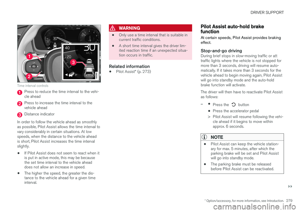VOLVO XC90 T8 2016  Owner´s Manual DRIVER SUPPORT
}}
* Option/accessory, for more information, see Introduction.279
Time interval controls
Press to reduce the time interval to the vehi- cle ahead
Press to increase the time interval to 