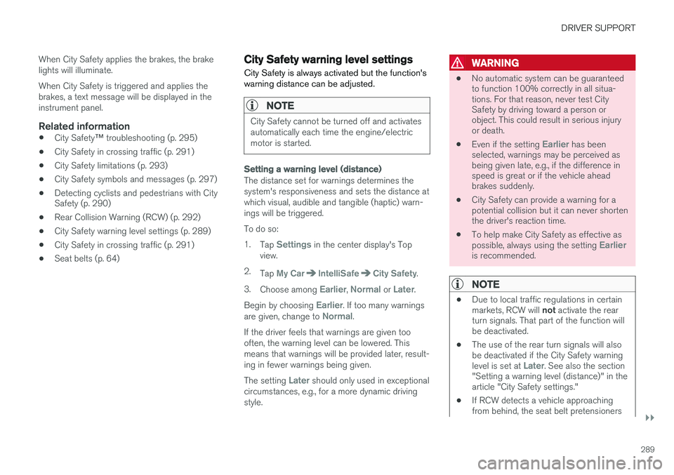 VOLVO XC90 T8 2016  Owner´s Manual DRIVER SUPPORT
}}}}
289
When City Safety applies the brakes, the brake lights will illuminate. When City Safety is triggered and applies the brakes, a text message will be displayed in theinstrument p