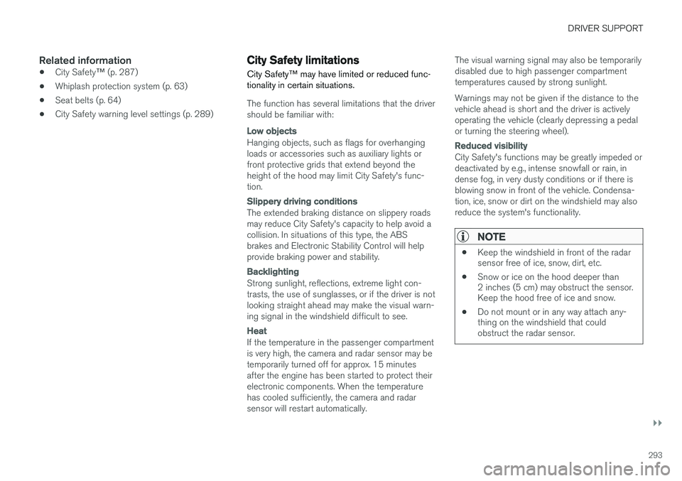 VOLVO XC90 T8 2016  Owner´s Manual DRIVER SUPPORT
}}
293
Related information
•City Safety
™ (p. 287)
• Whiplash protection system (p. 63)
• Seat belts (p. 64)
• City Safety warning level settings (p. 289)
City Safety limitati
