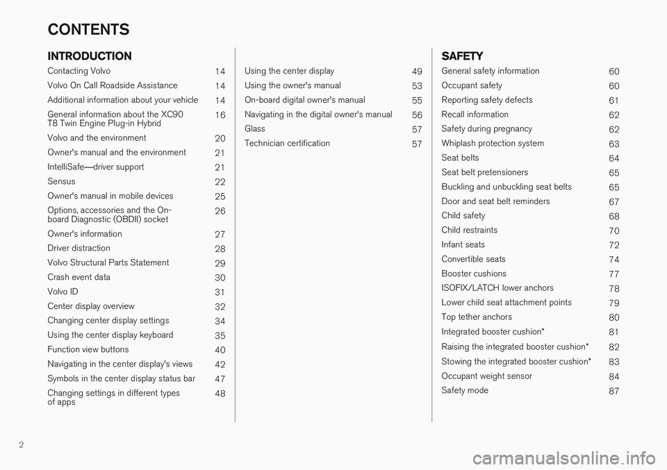 VOLVO XC90 T8 2016  Owner´s Manual 2
INTRODUCTION
Contacting Volvo14
Volvo On Call Roadside Assistance 14
Additional information about your vehicle 14
General information about the XC90 T8 Twin Engine Plug-in Hybrid 16
Volvo and the en