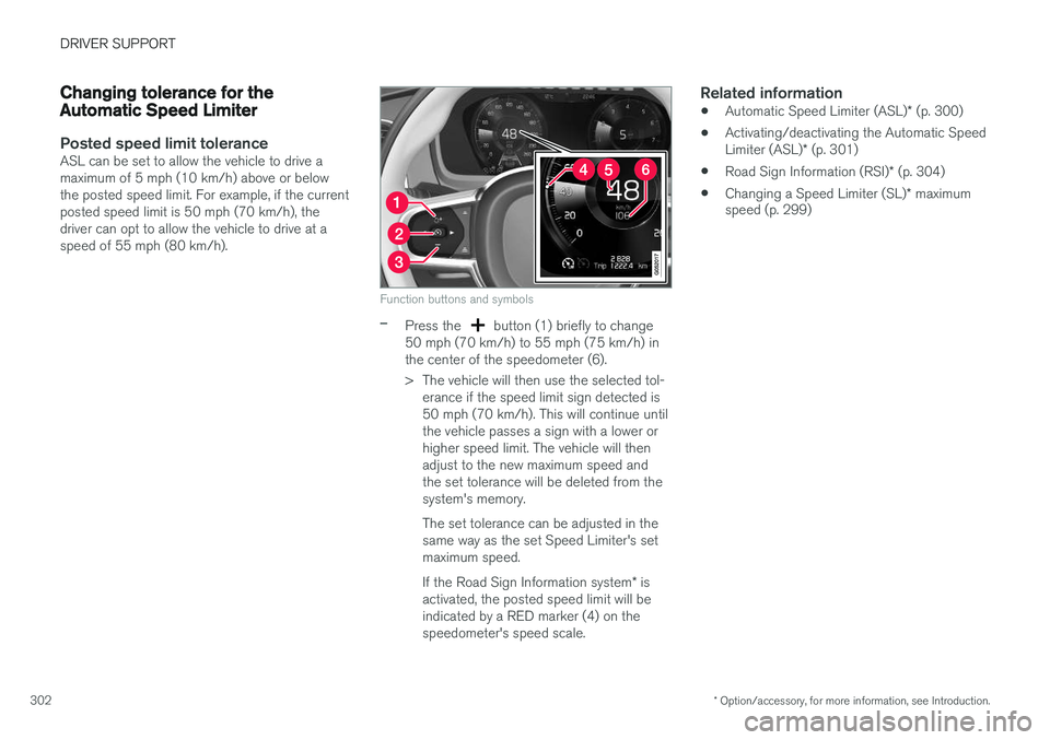 VOLVO XC90 T8 2016  Owner´s Manual DRIVER SUPPORT
* Option/accessory, for more information, see Introduction.
302
Changing tolerance for the Automatic Speed Limiter
Posted speed limit toleranceASL can be set to allow the vehicle to dri