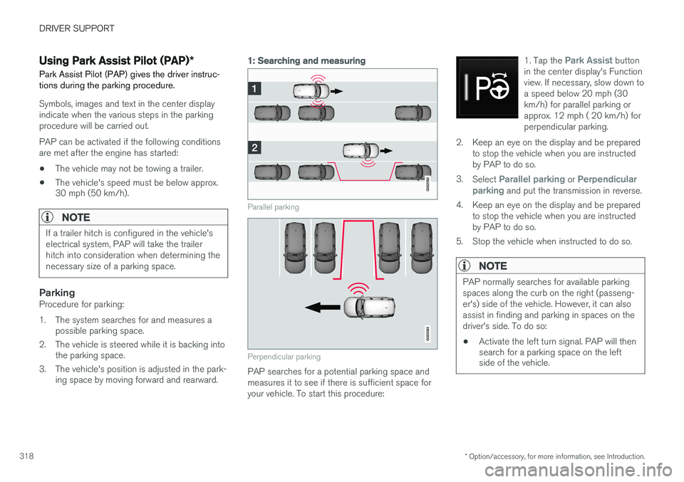 VOLVO XC90 T8 2016  Owner´s Manual DRIVER SUPPORT
* Option/accessory, for more information, see Introduction.
318
Using Park Assist Pilot (PAP) *
Park Assist Pilot (PAP) gives the driver instruc- tions during the parking procedure.
Sym