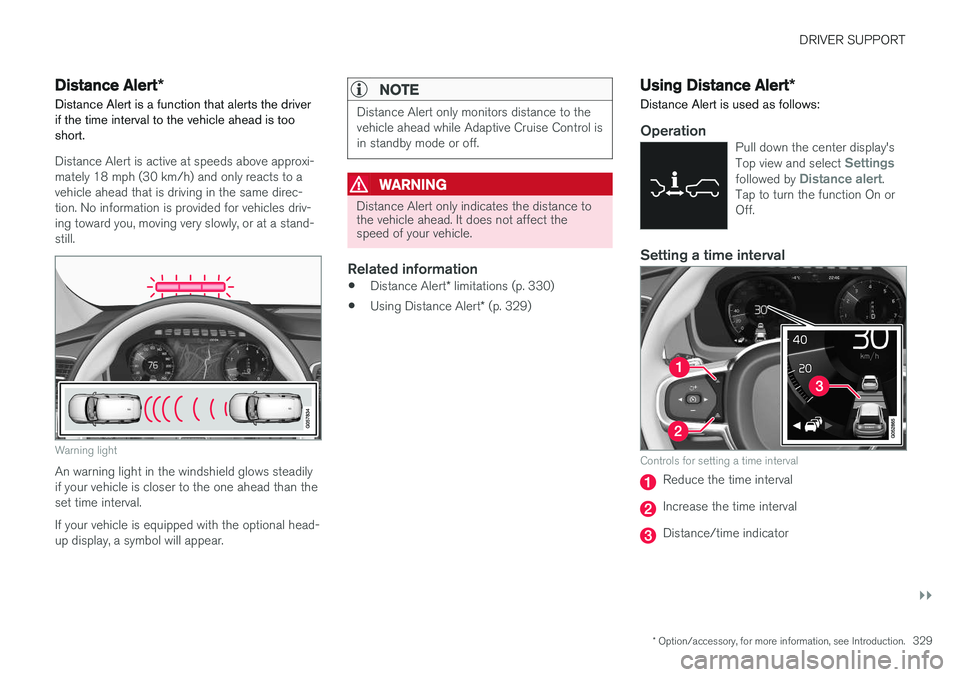 VOLVO XC90 T8 2016  Owner´s Manual DRIVER SUPPORT
}}
* Option/accessory, for more information, see Introduction.329
Distance Alert*
Distance Alert is a function that alerts the driver if the time interval to the vehicle ahead is too sh