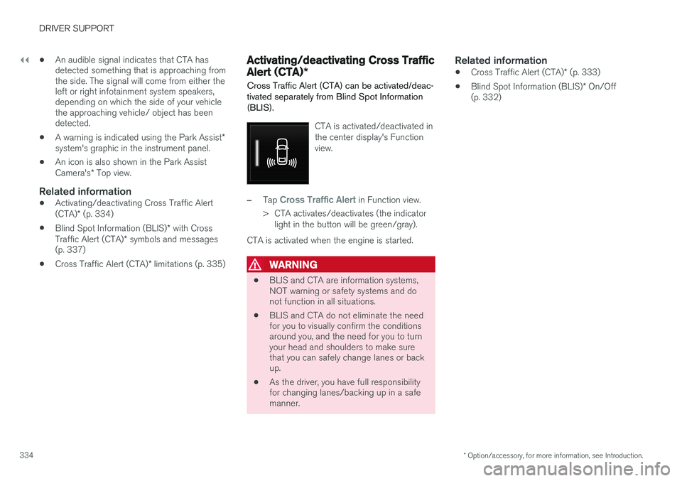 VOLVO XC90 T8 2016  Owner´s Manual ||
DRIVER SUPPORT
* Option/accessory, for more information, see Introduction.
334 •
An audible signal indicates that CTA has detected something that is approaching fromthe side. The signal will come