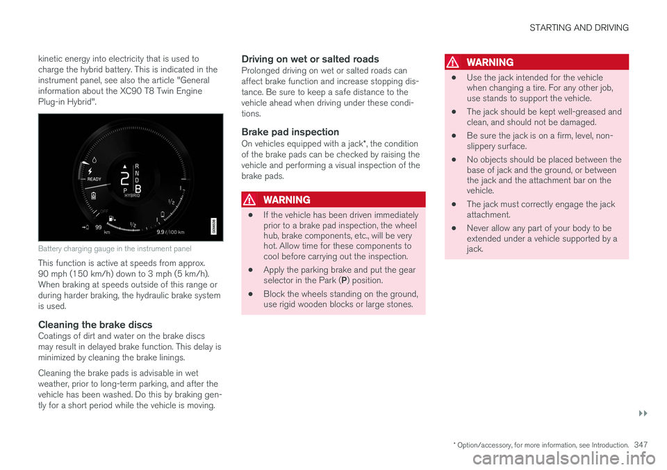 VOLVO XC90 T8 2016  Owner´s Manual STARTING AND DRIVING
}}
* Option/accessory, for more information, see Introduction.347
kinetic energy into electricity that is used to charge the hybrid battery. This is indicated in theinstrument pan
