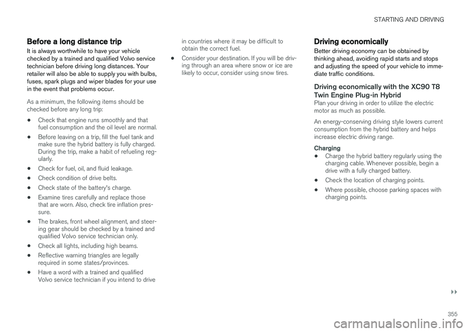 VOLVO XC90 T8 2016  Owner´s Manual STARTING AND DRIVING
}}
355
Before a long distance trip
It is always worthwhile to have your vehicle checked by a trained and qualified Volvo servicetechnician before driving long distances. Yourretai