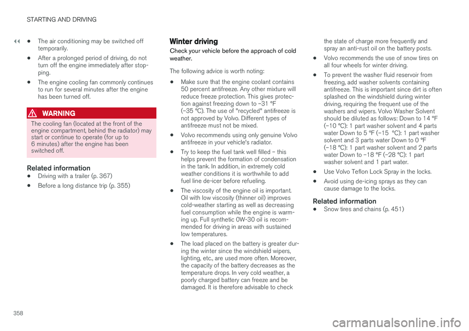 VOLVO XC90 T8 2016  Owner´s Manual ||
STARTING AND DRIVING
358•
The air conditioning may be switched off temporarily.
• After a prolonged period of driving, do notturn off the engine immediately after stop-ping.
• The engine cool