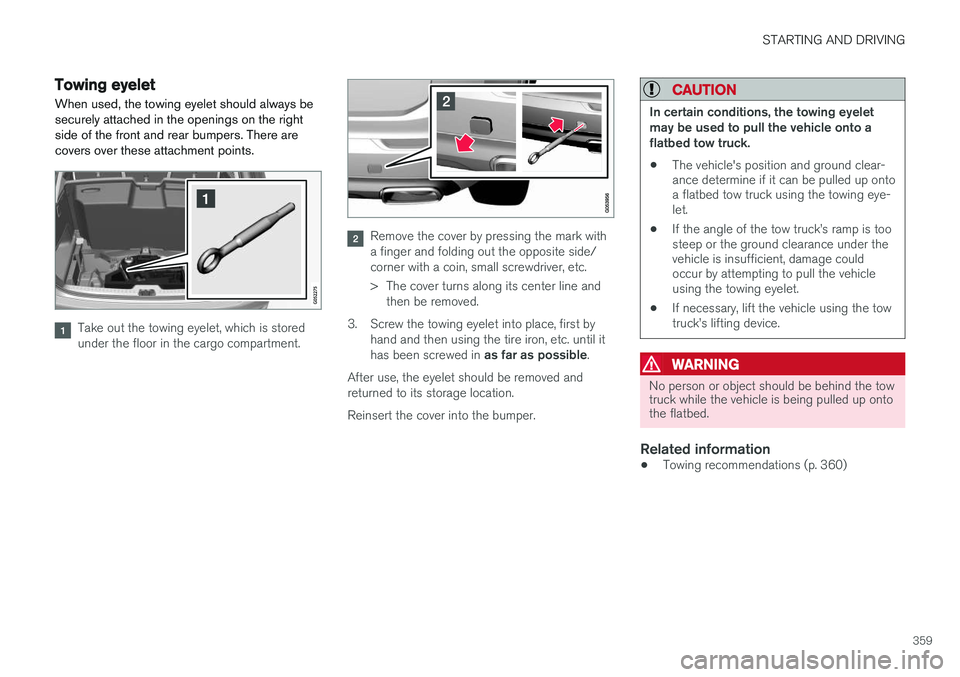 VOLVO XC90 T8 2016  Owner´s Manual STARTING AND DRIVING
359
Towing eyelet
When used, the towing eyelet should always be securely attached in the openings on the rightside of the front and rear bumpers. There arecovers over these attach