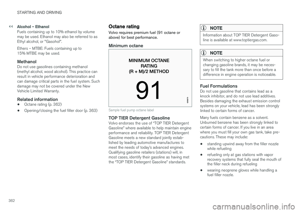 VOLVO XC90 T8 2016  Owner´s Manual ||
STARTING AND DRIVING
362
Alcohol – Ethanol
Fuels containing up to 10% ethanol by volume may be used. Ethanol may also be referred to asEthyl alcohol, or "Gasohol". Ethers – MTBE: Fuels 